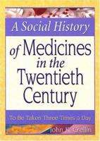 A Social History of Medicines in the Twentieth Century: To Be Taken Three Times a Day 0789018454 Book Cover