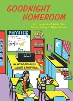 Goodnight Homeroom: All the Advice I Wish I Got Before Going to High School 164604455X Book Cover