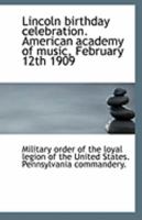 Lincoln birthday celebration. American academy of music, February 12th 1909 1113281243 Book Cover