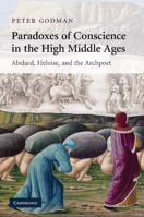 Paradoxes of Conscience in the High Middle Ages: Abelard, Heloise and the Archpoet (Cambridge Studies in Medieval Literature) 1107412617 Book Cover