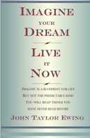 Imagine Your Dream Live it Now: Imagine is a blueprint for life. But not the predictable kind. You will read things you have never read before. 1511572337 Book Cover