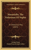 Masaniello, The Fisherman Of Naples: An Historical Play In Five Acats... 1271812746 Book Cover