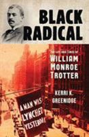 Black Radical: The Life and Times of William Monroe Trotter 1631498754 Book Cover