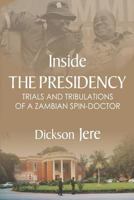 Inside the Presidency: The Trials & Tribulations of a Zambian Spin Doctor 1926906365 Book Cover