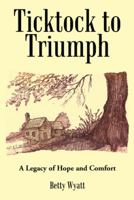 Ticktock to Triumph: A Legacy of Hope and Comfort 1491733330 Book Cover