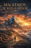 Sin Atajos, Se Llega Mejor: Construye Primero Lo Que Nadie Ve (Spanish Edition) 1506556469 Book Cover