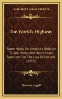 The World's Highway: Some Notes on America's Relation to Sea Power and Non-Military Sanctions for the Law of Nations 1165160625 Book Cover