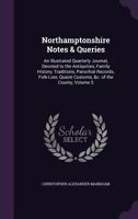 Northamptonshire Notes & Queries: An Illustrated Quarterly Journal, Devoted to the Antiquities, Family History, Traditions, Parochial Records, Folk-Lore, Quaint Customs, &C. of the County, Volume 5 1358409668 Book Cover