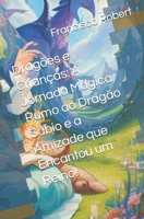 Dragões e Crianças: A Jornada Mágica Rumo ao Dragão Sábio e a Amizade que Encantou um Reino! (Portuguese Edition) B0CSGT7FY4 Book Cover