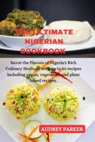 THE ULTIMATE NIGERIAN COOKBOOK: Savor the Flavors of Nigeria's Rich Culinary Heritage with up to 50 recipes including vegan, vegetarian and plant based recipes. B0CNLHFM9Y Book Cover