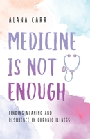 Medicine Is Not Enough: Finding Meaning and Resilience in Chronic Illness B0H9B2QCQR Book Cover