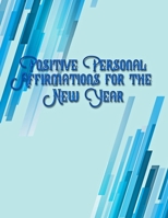 Positive Personal Affirmations for the New Year: New and Thoughtful Ambitions for a New You in the New Year 1651802157 Book Cover