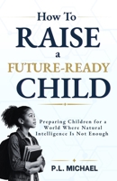 How To Raise a Future Ready Child: Preparing Children for a World Where Natural Intelligence Is Not Enough B0GZ4FVWX6 Book Cover
