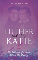 Luther and His Katie: The Influence of Luther's Wife on His Ministry 0906731348 Book Cover