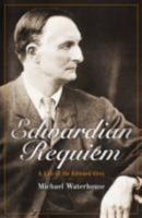 Edwardian Requiem: A Life of Sir Edward Grey 1849544433 Book Cover