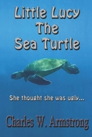 Little Lucy The Sea Turtle: She Thought She Was Ugly 1521443890 Book Cover