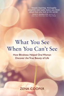 What You See When You Can't See: How Blindness Helped One Woman Discover the True Beauty of Life 1401963404 Book Cover