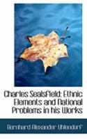 Charles Sealsfield; Ethnic Elements and National Problems in His Works 0548667969 Book Cover