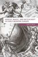 Heresy, Magic and Witchcraft in Early Modern Europe (European Culture and Society) 0333754344 Book Cover