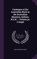 Catalogue of the Australian birds in the Australian Museum, Sydney, N.S.W. .. Volume pt. 1/suppl. 1341493814 Book Cover