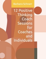 12 Positive Thinking Coach Sessions for Coaches and Individuals (Coaching Resources) B0DV42VKBV Book Cover