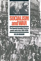 Socialism and War: The Spanish Socialist Party in Power and Crisis, 19361939 0521392578 Book Cover