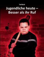 Jugendliche heute - Besser als ihr Ruf: Fakten und Anregungen zu den Themen Jugendkriminalität, Übergewicht, Vorurteile, Sucht, Schule und Gewaltprävention 3842376448 Book Cover
