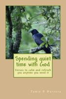 Spending Quiet Time with God: Verses to Calm and Refresh You Anytime You Need It 1548228494 Book Cover
