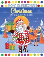 Dot Markers Activity Book My Big Christmas: Dot Coloring Book For Kids & Toddlers and Preschooler, Kindergarten, Girls, Boys - Easy Guided BIG DOTS - B08QWF7W4M Book Cover