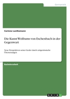 Die Kunst Wolframs von Eschenbach in der Gegenwart: Neue Perspektiven seiner Lieder durch zeitgenössische Übersetzungen (German Edition) 3346121178 Book Cover