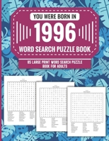 You Were Born In 1996: Word Search Puzzle Book For Adults: Large Print 85 Word Search Puzzles For Seniors And All Others Puzzle Fans With Solution To Enjoy Free Time (1500+ Random Words) Volume 76 B09TDVR64Q Book Cover