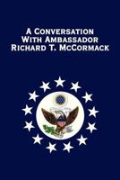 A Conversation with Ambassador Richard T. McCormack 1479703745 Book Cover