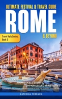 Ultimate Festival & Travel Guide Rome & Beyond: Unforgettable Experiences, Unmissable Events, Unparalleled Itineraries Featuring the Art, History, and ... Charming Towns Nearby (Travel Italy Series) B0DV9CW43L Book Cover