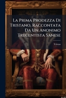 La Prima Prodezza Di Tristano, Raccontata Da Un Anonimo Trecentista Sanese 1173254374 Book Cover