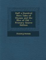 Half a Hundred Hero Tales of Ulysses and the Men of Old - Primary Source Edition 935615287X Book Cover