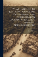 What Happened To Participation? Urban Development And Authoritarian Upgrading In Cairo's Informal Neighbourhoods 1021254851 Book Cover