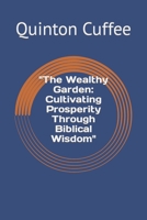 "The Wealthy Garden: Cultivating Prosperity Through Biblical Wisdom" B0CJLCTYVN Book Cover