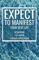 Expect to Manifest Your Best Life: Activating the Law of Positive Expectation B0BBYBBD9J Book Cover