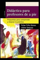 Didáctica para profesores de a pié: Propuestas para comprender y mejorar la práctica (Didactica - Como Educar A los Mas Jovenes y el Rol del Docente) B08PJPQWML Book Cover