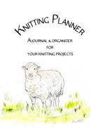 Knitting Planner - A Journal & Organizer For Your Knitting Projects 1731100868 Book Cover