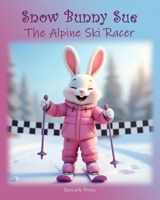 Snow Bunny Sue, The Alpine Ski Racer B0GNT559YV Book Cover