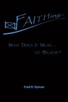 Faithing...: What Does It Mean . . . to "Believe"? 1973630184 Book Cover