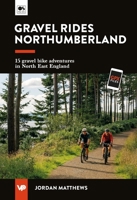 Gravel Rides Northumberland: 15 gravel bike adventures in North East England 1839812850 Book Cover