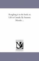 Roughing It in the Bush; Or, Life in Canada. by Susanna Moodie Part 2. 1425519253 Book Cover