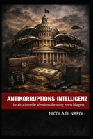 ANTIKORRUPTIONS-INTELLIGENZ: Institutionelle Vereinnahmung zerschlagen (Handbücher für Nachrichtendienst und Spionageabwehr) (German Edition) B0GW5W3LDM Book Cover