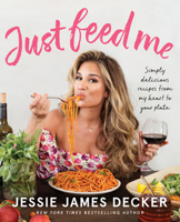 Just Feed Me: Simply Delicious Recipes from My Heart to Your Plate 0062948202 Book Cover