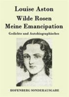 Wilde Rosen / Freischarler-Reminiscenzen / Meine Emancipation 3843079404 Book Cover