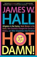 Hot Damn!: Alligators in the Casino, Nude Women in the Grass, How Seashells Changed the Course of History, and Other Dispatches from Paradise 0312316151 Book Cover