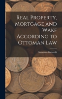 Real Property, Mortgage and Wakf According to Ottoman Law 1017592950 Book Cover