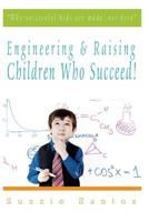 Engineering & Raising Children Who Succeed!: Why Successful Kids Are Made, Not Born 1522746773 Book Cover